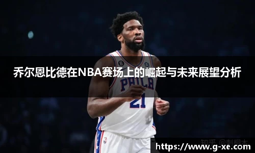 乔尔恩比德在NBA赛场上的崛起与未来展望分析