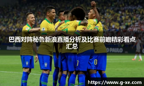 巴西对阵秘鲁新浪直播分析及比赛前瞻精彩看点汇总