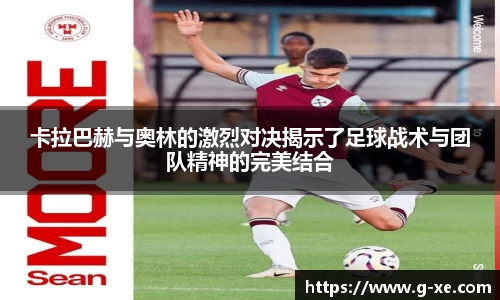 卡拉巴赫与奥林的激烈对决揭示了足球战术与团队精神的完美结合