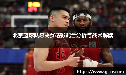 北京篮球队总决赛精彩配合分析与战术解读