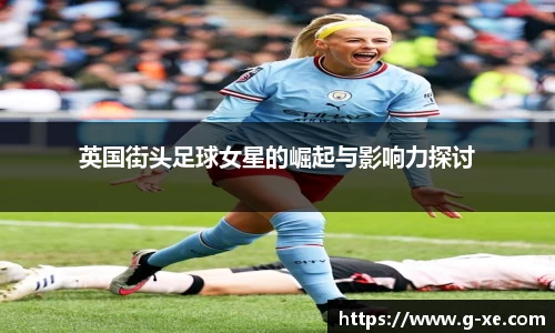 英国街头足球女星的崛起与影响力探讨