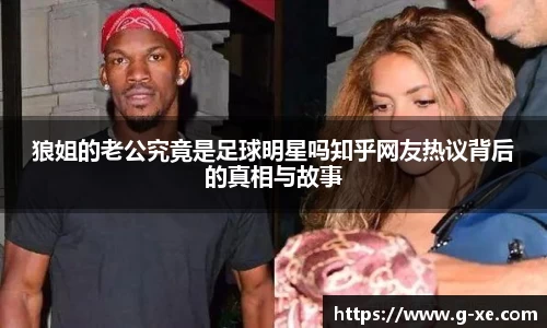 狼姐的老公究竟是足球明星吗知乎网友热议背后的真相与故事