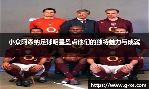小众阿森纳足球明星盘点他们的独特魅力与成就