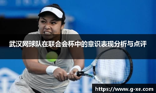 武汉网球队在联合会杯中的意识表现分析与点评