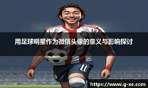 用足球明星作为微信头像的意义与影响探讨