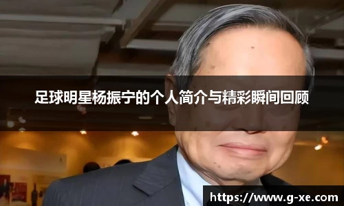 足球明星杨振宁的个人简介与精彩瞬间回顾