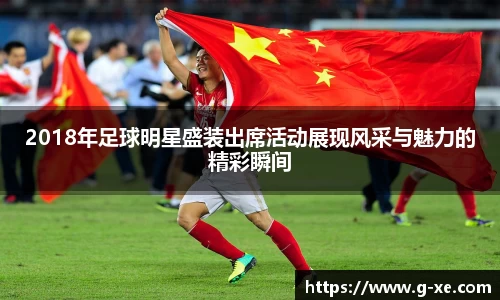 2018年足球明星盛装出席活动展现风采与魅力的精彩瞬间