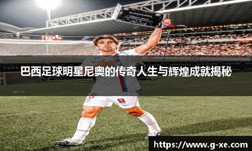 巴西足球明星尼奥的传奇人生与辉煌成就揭秘